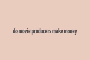 do movie producers make money