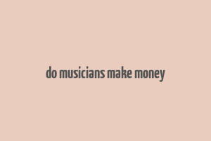 do musicians make money