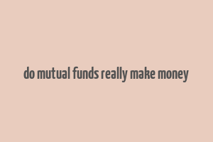 do mutual funds really make money