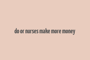 do or nurses make more money