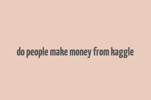 do people make money from kaggle