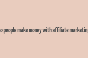 do people make money with affiliate marketing