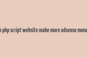 do php script website make more adsense money