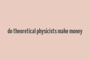 do theoretical physicists make money