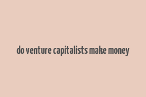 do venture capitalists make money