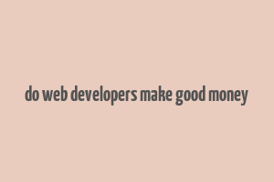 do web developers make good money