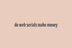 do web serials make money