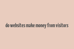 do websites make money from visitors