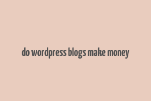 do wordpress blogs make money