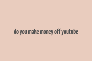 do you make money off youtube