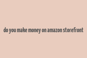 do you make money on amazon storefront