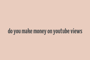 do you make money on youtube views