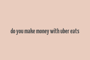 do you make money with uber eats