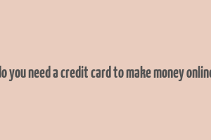 do you need a credit card to make money online