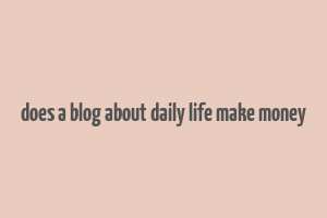 does a blog about daily life make money