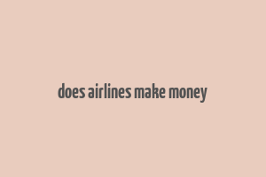 does airlines make money