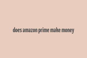 does amazon prime make money