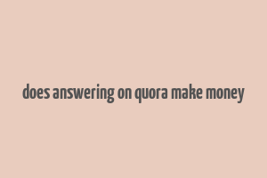 does answering on quora make money