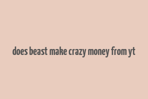 does beast make crazy money from yt