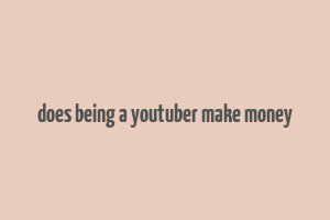 does being a youtuber make money