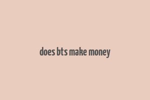 does bts make money