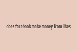 does facebook make money from likes