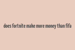 does fortnite make more money than fifa