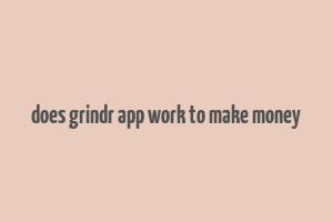 does grindr app work to make money