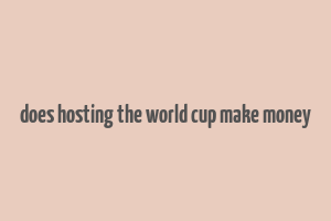 does hosting the world cup make money