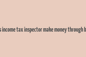 does income tax inspector make money through bribe