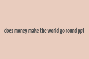 does money make the world go round ppt