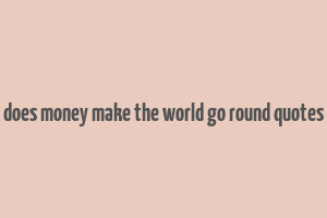 does money make the world go round quotes