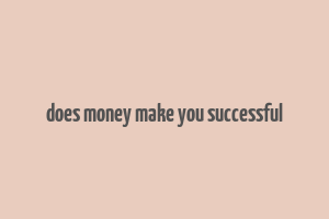 does money make you successful