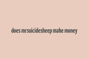 does mrsuicidesheep make money