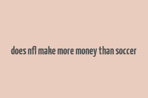 does nfl make more money than soccer