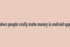 does people really make money in android app