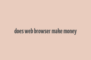 does web browser make money