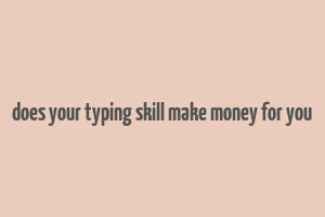 does your typing skill make money for you