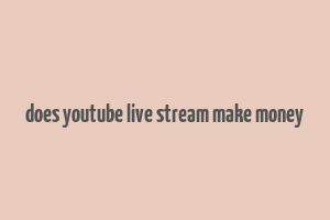 does youtube live stream make money