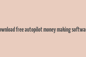 download free autopilot money making software