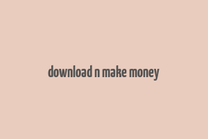 download n make money