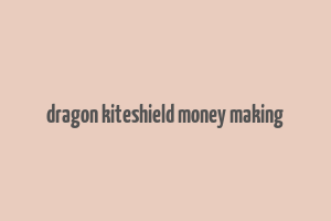 dragon kiteshield money making