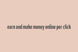 earn and make money online per click