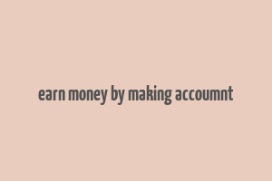 earn money by making accoumnt