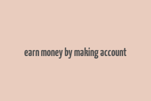 earn money by making account