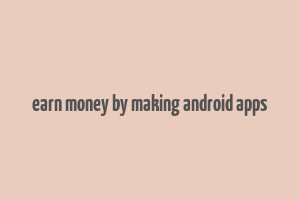 earn money by making android apps