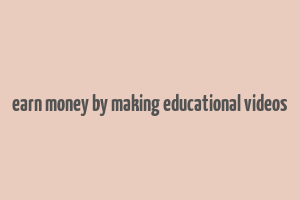 earn money by making educational videos