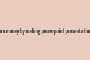 earn money by making powerpoint presentations