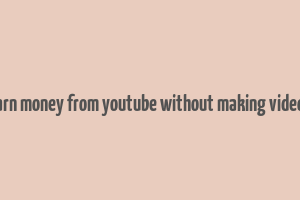 earn money from youtube without making videos