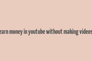 earn money in youtube without making videos